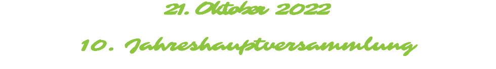 21. Oktober 2022  10. Jahreshauptversammlung