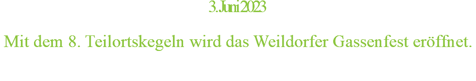 3. Juni 2023  Mit dem 8. Teilortskegeln wird das Weildorfer Gassenfest eröffnet.