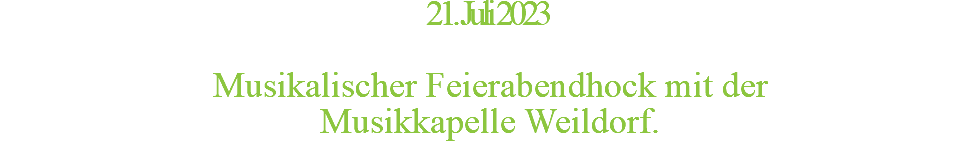 21. Juli 2023  Musikalischer Feierabendhock mit der Musikkapelle Weildorf.