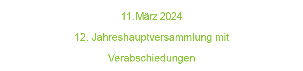  1 1 . M ä r z 2 0 2 4  12. Jahreshauptversammlung mit  Verabschiedungen