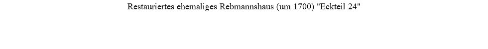 Restauriertes ehemaliges Rebmannshaus (um 1700) "Eckteil 24"
