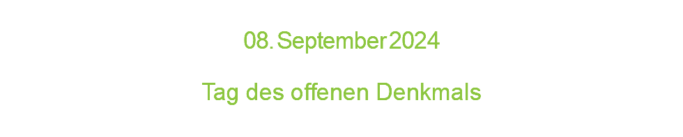  0 8 . S e p t e m b e r 2 0 2 4  Tag des offenen Denkmals