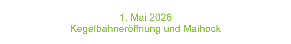  1. Mai 2026 Kegelbahneröffnung und Maihock