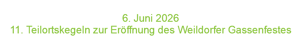 6. Juni 2026 11. Teilortskegeln zur Eröffnung des Weildorfer Gassenfestes