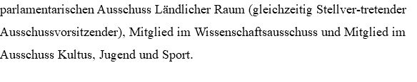 parlamentarischen Ausschuss Ländlicher Raum (gleichzeitig Stellver-tretender Ausschussvorsitzender), Mitglied im Wissenschaftsausschuss und Mitglied im Ausschuss Kultus, Jugend und Sport.
