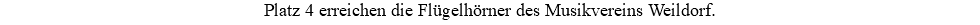 Platz 4 erreichen die Flügelhörner des Musikvereins Weildorf.