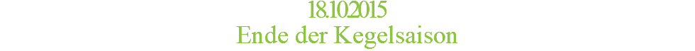 18.10.2015 Ende der Kegelsaison