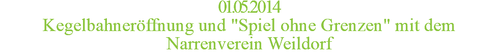 01.05.2014 Kegelbahneröffnung und "Spiel ohne Grenzen" mit dem Narrenverein Weildorf