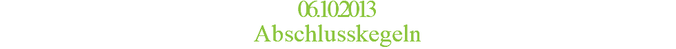 06.10.2013 Abschlusskegeln