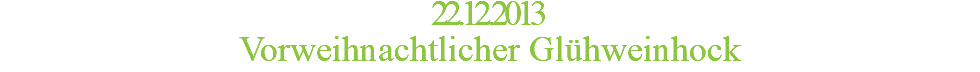 22.12.2013 Vorweihnachtlicher Glühweinhock