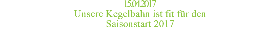 15.04.2017 Unsere Kegelbahn ist fit für den  Saisonstart 2017