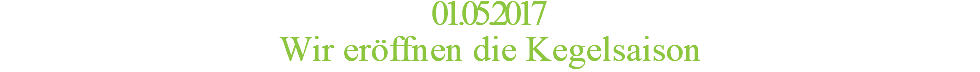 01.05.2017 Wir eröffnen die Kegelsaison