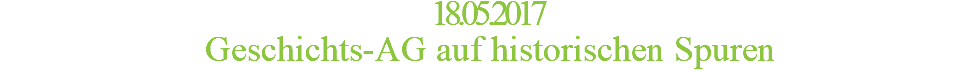 18.05.2017 Geschichts-AG auf historischen Spuren