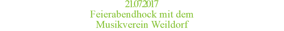 21.07.2017 Feierabendhock mit dem Musikverein Weildorf
