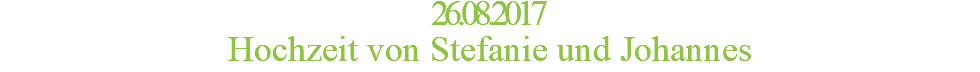 26.08.2017 Hochzeit von Stefanie und Johannes