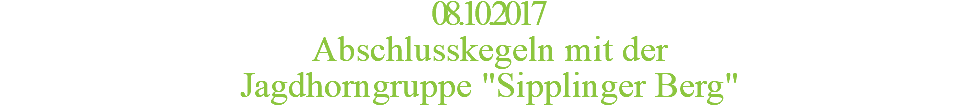 08.10.2017 Abschlusskegeln mit der  Jagdhorngruppe "Sipplinger Berg"