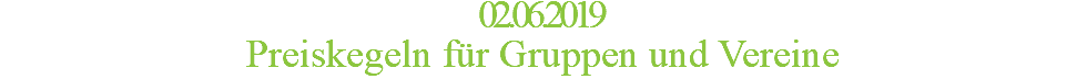 02.06.2019 Preiskegeln für Gruppen und Vereine