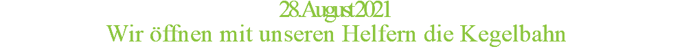 28. August 2021 Wir öffnen mit unseren Helfern die Kegelbahn